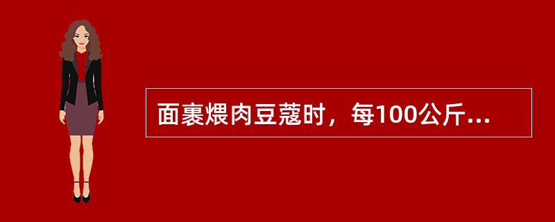 面裹煨肉豆蔻时，每100公斤肉豆蔻用面粉（）。