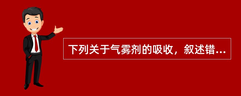 下列关于气雾剂的吸收，叙述错误的是