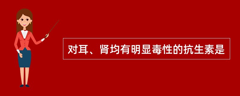 对耳、肾均有明显毒性的抗生素是