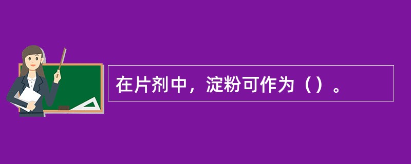 在片剂中，淀粉可作为（）。