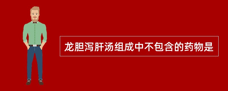 龙胆泻肝汤组成中不包含的药物是