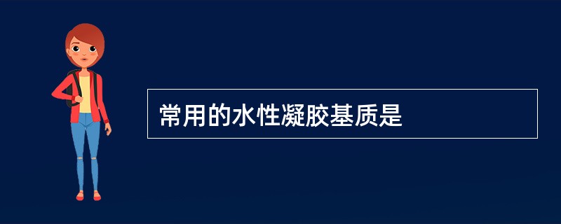 常用的水性凝胶基质是