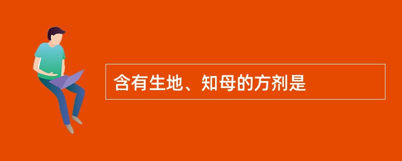 含有生地、知母的方剂是