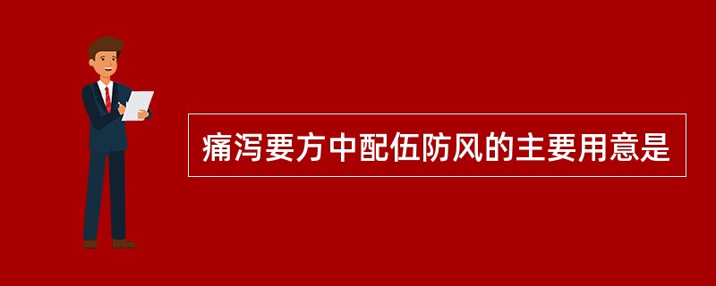 痛泻要方中配伍防风的主要用意是