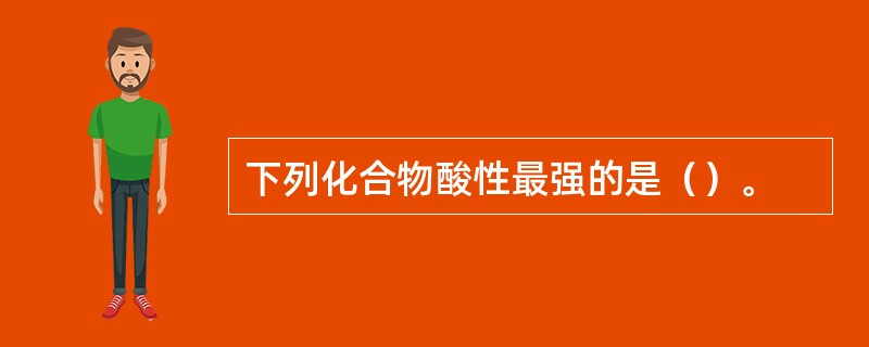 下列化合物酸性最强的是（）。