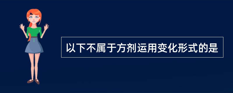 以下不属于方剂运用变化形式的是