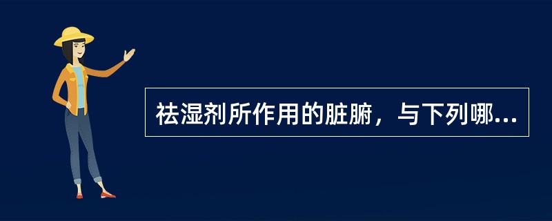 祛湿剂所作用的脏腑，与下列哪项无关