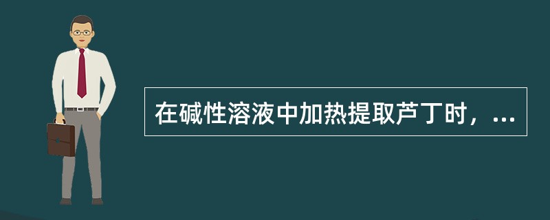 在碱性溶液中加热提取芦丁时，为防止其氧化分解，往往加入少量