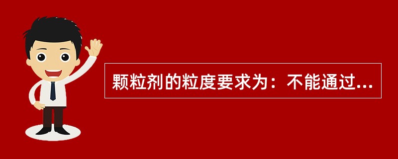 颗粒剂的粒度要求为：不能通过1号筛和能通过5号筛的颗粒和粉末总和，不得超过