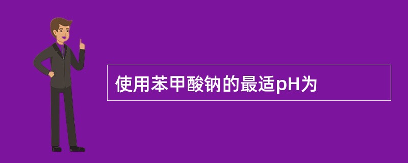 使用苯甲酸钠的最适pH为