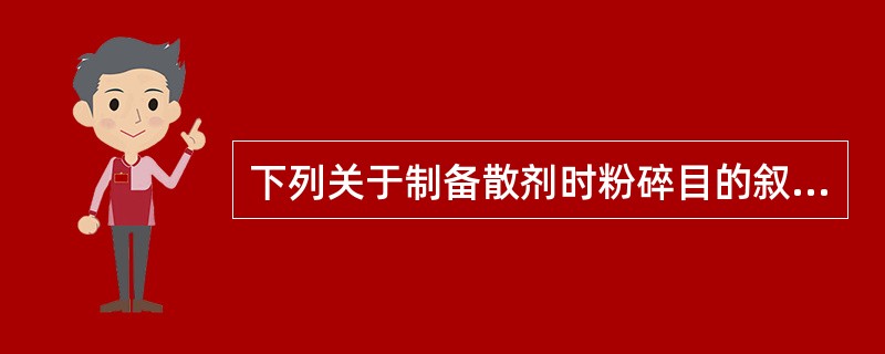 下列关于制备散剂时粉碎目的叙述正确的是