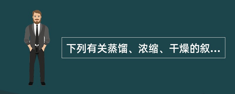 下列有关蒸馏、浓缩、干燥的叙述错误的是