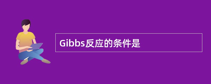 Gibbs反应的条件是