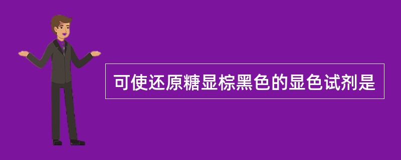 可使还原糖显棕黑色的显色试剂是