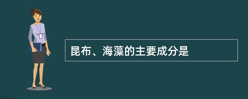 昆布、海藻的主要成分是