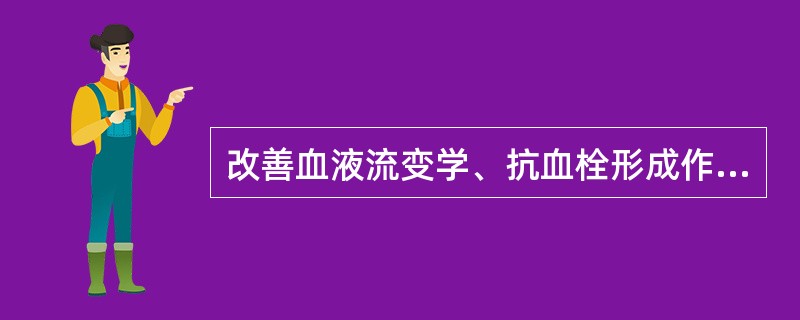 改善血液流变学、抗血栓形成作用最明显的一组药物为