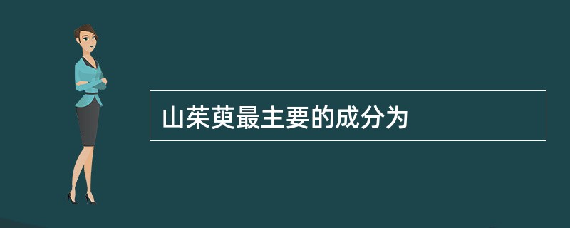 山茱萸最主要的成分为