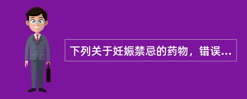 下列关于妊娠禁忌的药物，错误的是