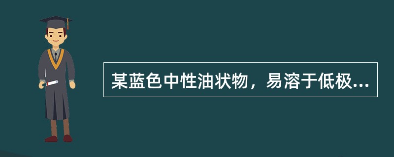 某蓝色中性油状物，易溶于低极性溶剂，与苦味酸可生成结晶性衍生物，此油状物为