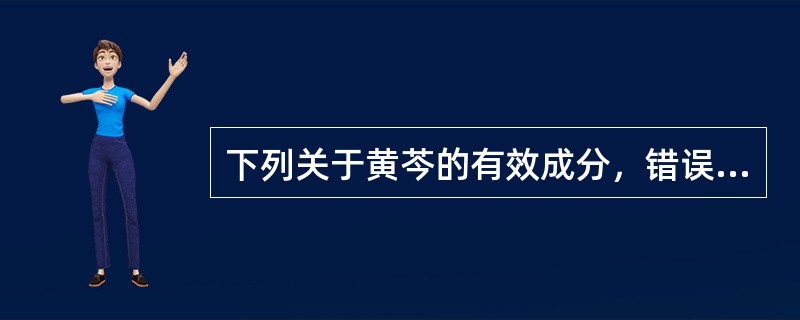 下列关于黄芩的有效成分，错误的是