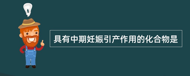具有中期妊娠引产作用的化合物是