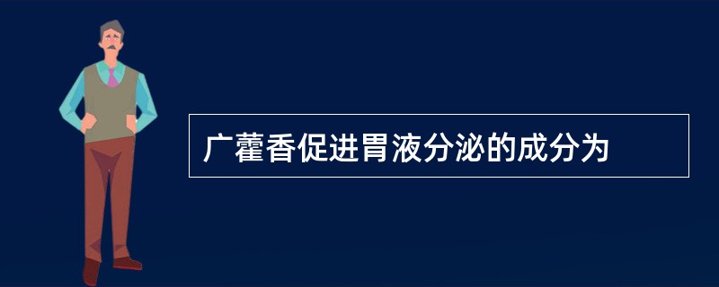 广藿香促进胃液分泌的成分为