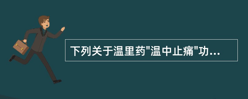 下列关于温里药"温中止痛"功效药理作用的叙述，错误的是