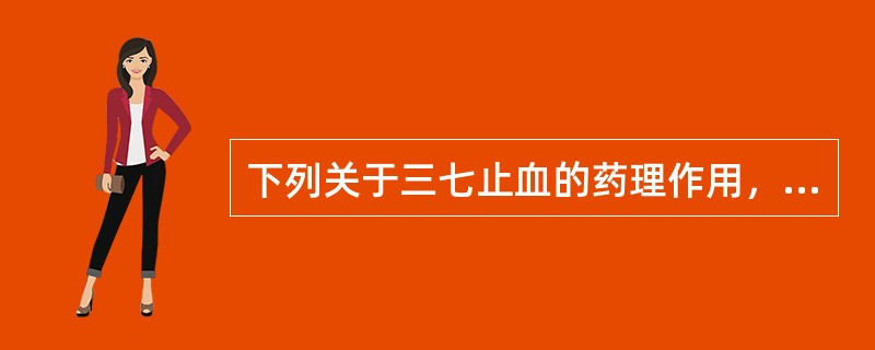 下列关于三七止血的药理作用，错误的是