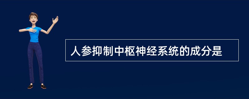 人参抑制中枢神经系统的成分是