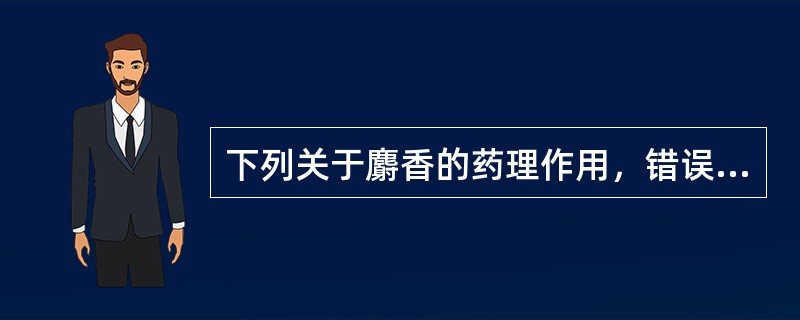 下列关于麝香的药理作用，错误的是