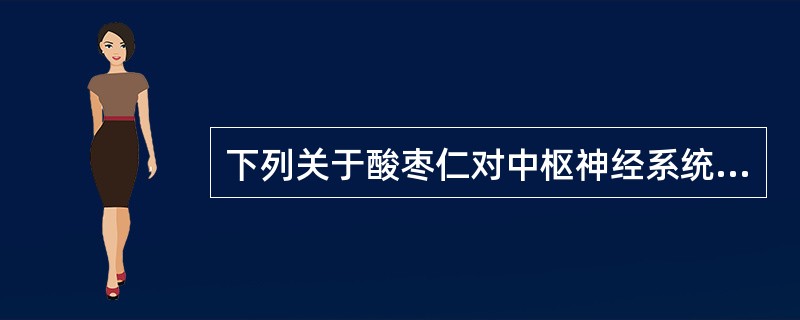 下列关于酸枣仁对中枢神经系统的作用，错误的是