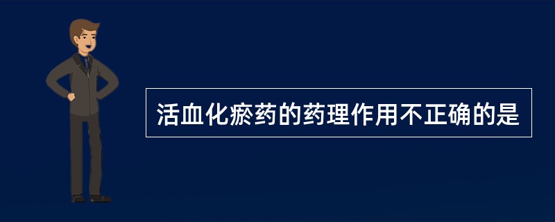 活血化瘀药的药理作用不正确的是