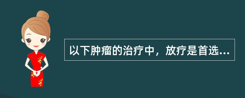 以下肿瘤的治疗中，放疗是首选的根治性治疗手段的是（）
