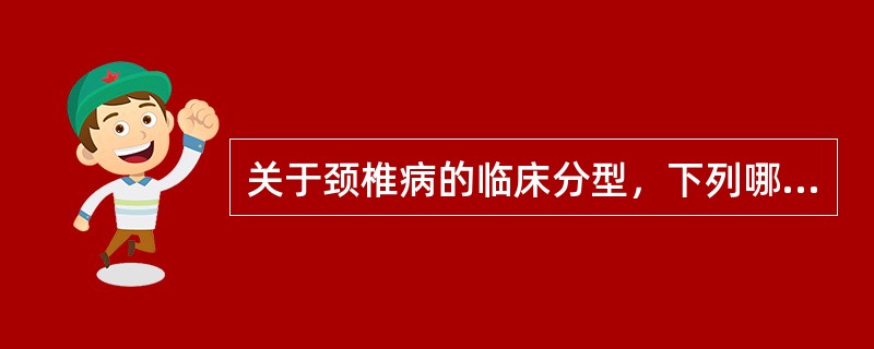 关于颈椎病的临床分型，下列哪些是正确的