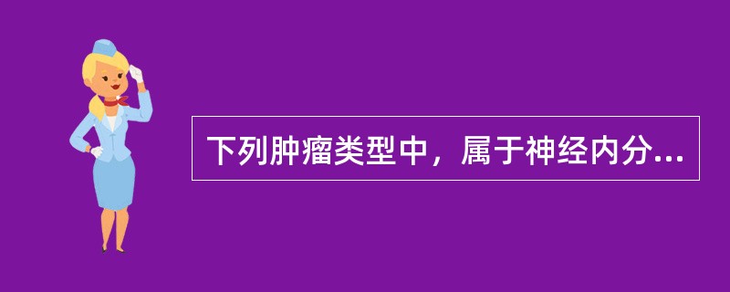 下列肿瘤类型中，属于神经内分泌肿瘤的是（）