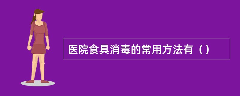 医院食具消毒的常用方法有（）