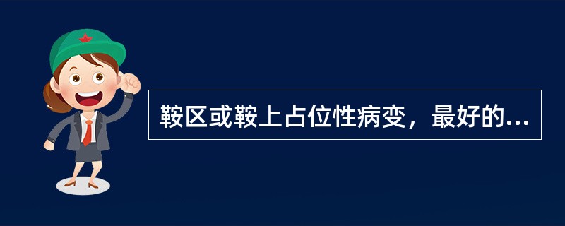 鞍区或鞍上占位性病变，最好的检查方法是(　　)。