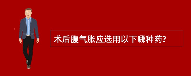术后腹气胀应选用以下哪种药?