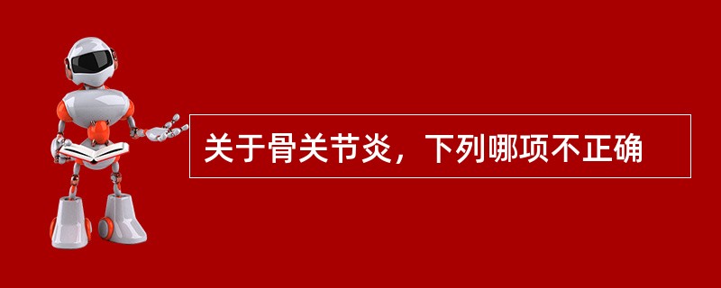 关于骨关节炎，下列哪项不正确