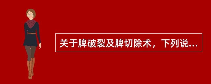 关于脾破裂及脾切除术，下列说法正确的是