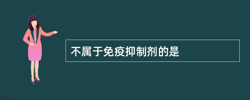 不属于免疫抑制剂的是