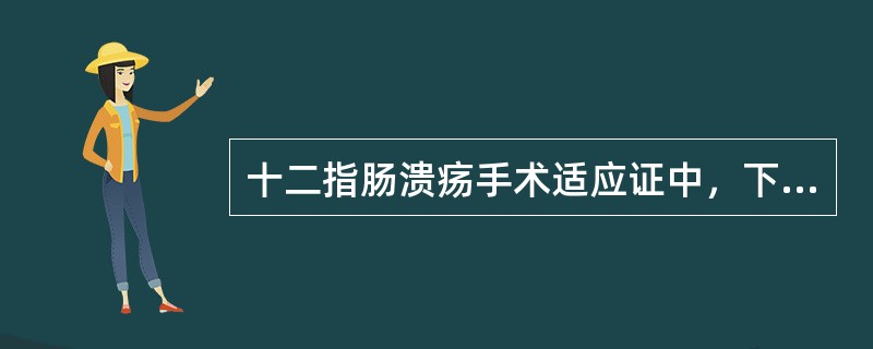 十二指肠溃疡手术适应证中，下列哪项是错误的