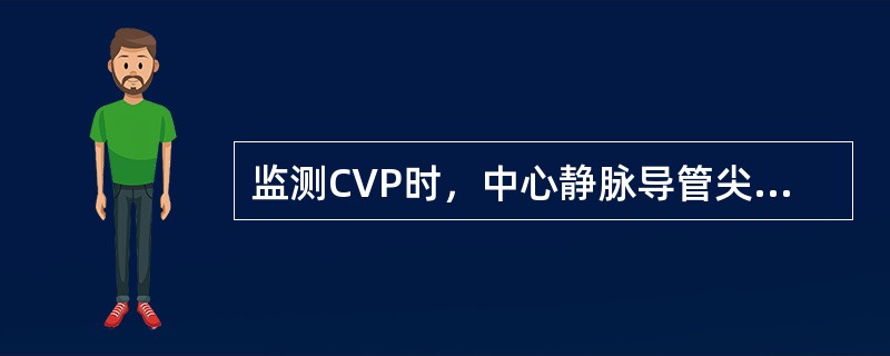 监测CVP时，中心静脉导管尖端应位于