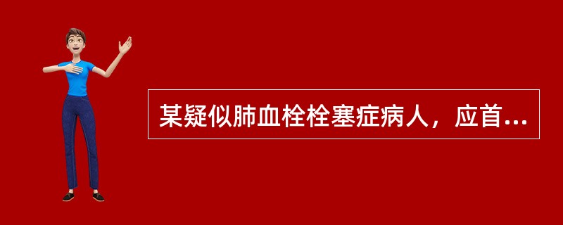 某疑似肺血栓栓塞症病人，应首选哪一项检查以明确诊断