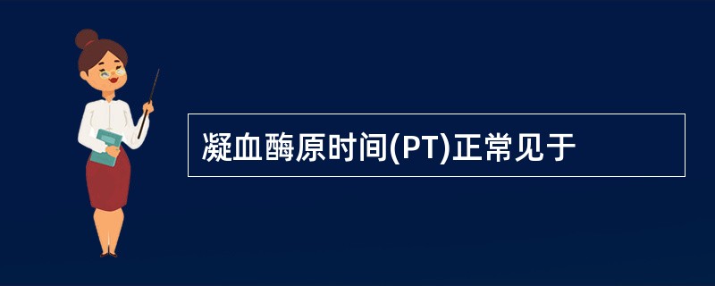 凝血酶原时间(PT)正常见于