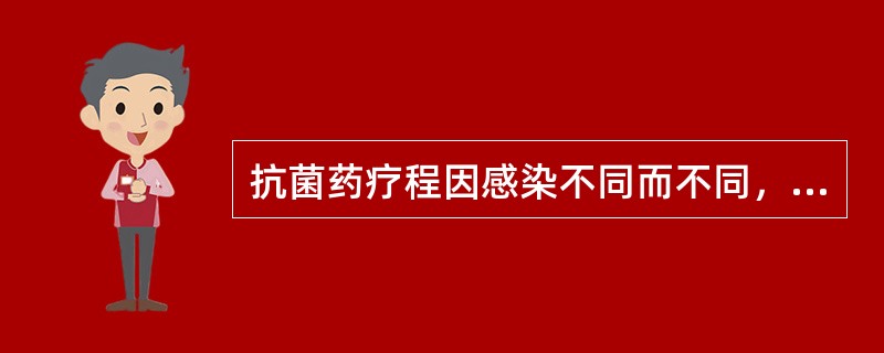 抗菌药疗程因感染不同而不同，一般宜用至体温正常、症状感染消退后