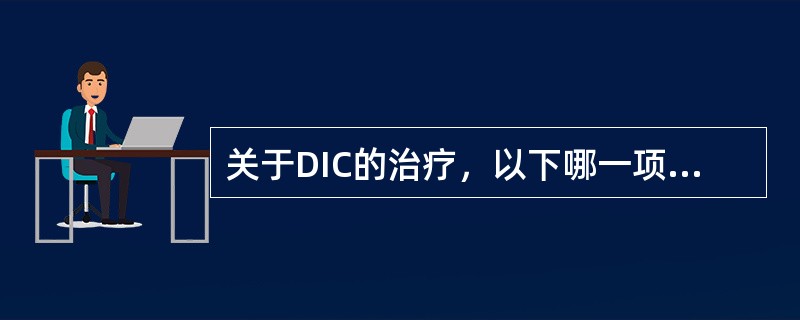 关于DIC的治疗，以下哪一项是不正确的