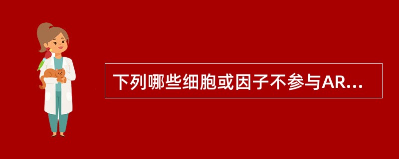 下列哪些细胞或因子不参与ARDS的发病机制