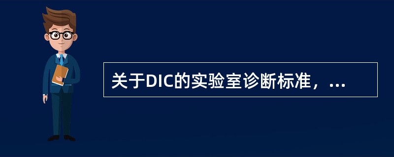 关于DIC的实验室诊断标准，错误的是