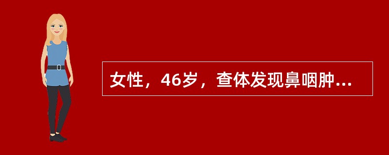 女性，46岁，查体发现鼻咽肿物，双上颈可触及多个肿大淋巴结，最大直径3cm，活动。鼻咽肿物活检示低分化鳞癌，CT示肿瘤侵犯鼻咽左侧壁，左顶后壁，破坏斜坡。X线胸片，腹部CT，骨扫描等未发现远地转移征象